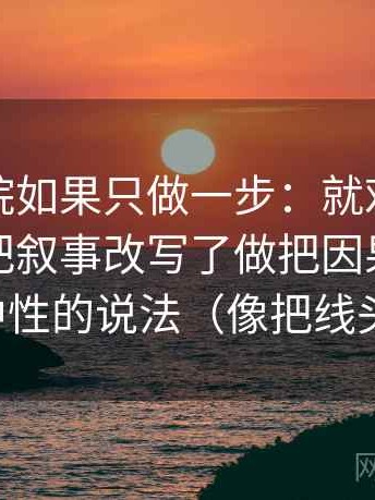 神马影院如果只做一步：就对评论区是不是把叙事改写了做把因果词替换成更中性的说法（像把线头捋顺）